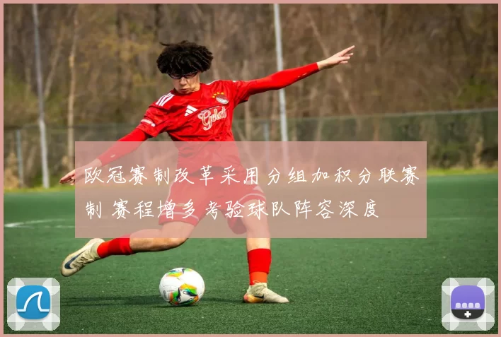 欧冠赛制改革采用分组加积分联赛制 赛程增多考验球队阵容深度