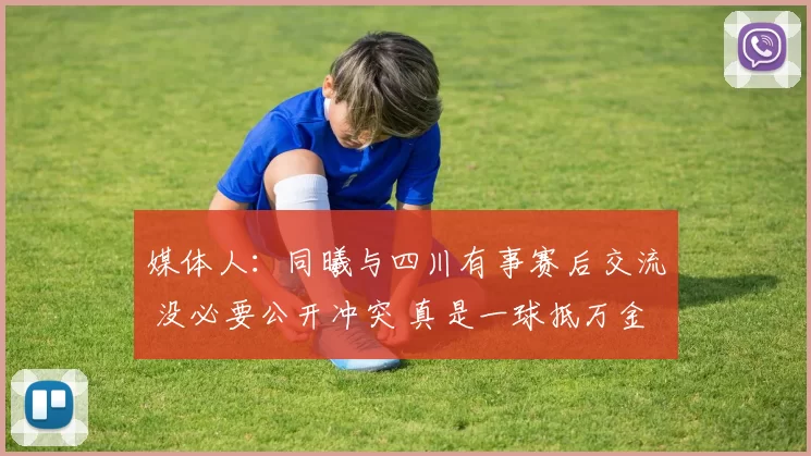 媒体人:同曦与四川有事赛后交流 没必要公开冲突 真是一球抵万金