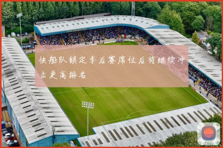 快船队锁定季后赛席位后将继续冲击更高排名