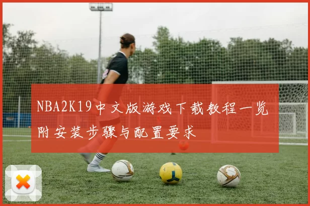 NBA2K19中文版游戏下载教程一览 附安装步骤与配置要求