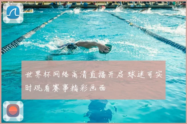 世界杯网络高清直播开启 球迷可实时观看赛事精彩画面